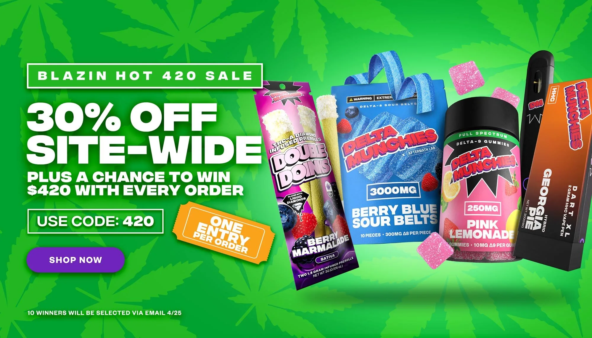 Blazin 420 sale! 30% off plus a chance to win a $420 gift card. Use code: 420.