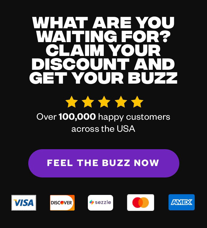 What are you waiting for? Claim your discount and get your buzz! Over 100,000 thousand happy customres around the USA. Feel the buzz now, shop now